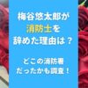 梅谷悠太郎が消防士を辞めた理由は？どこの消防署だったかも調査！