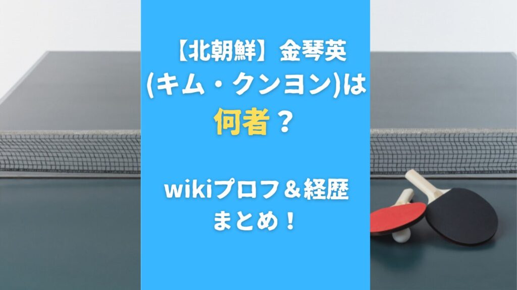 【北朝鮮】金琴英 (キム・クンヨン)は 何者？wikiプロフ＆経歴まとめ！