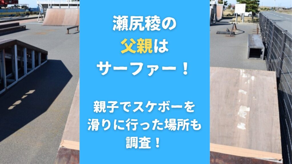 瀬尻稜の父親はサーファー！親子でスケボーを滑りに行った場所も調査！