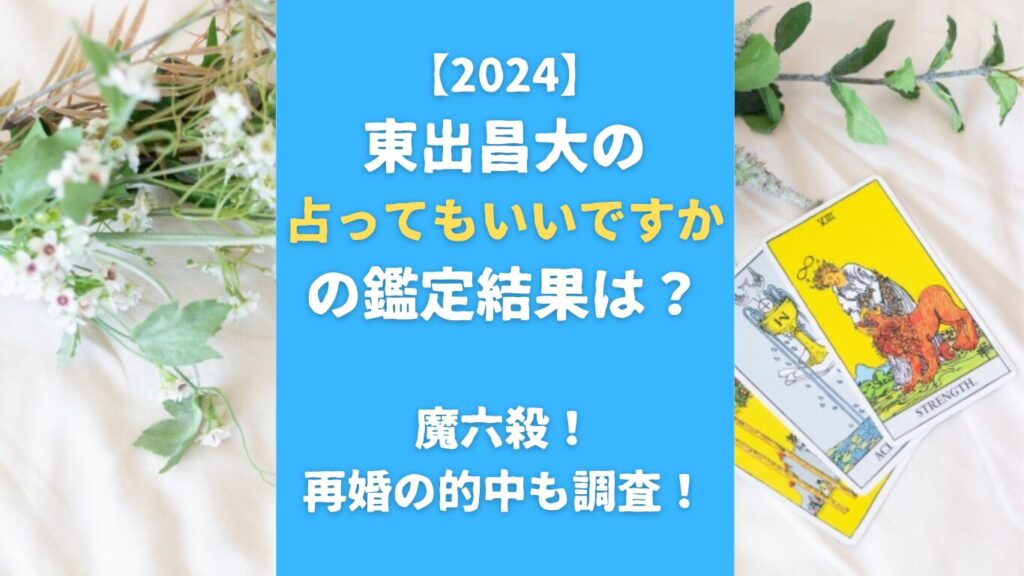 【2024】東出昌大の占ってもいいですかの鑑定結果は？魔六殺！再婚の的中も調査！