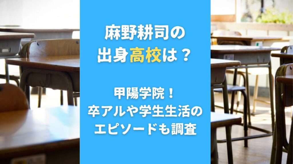 麻野耕司の出身高校は？甲陽学院！卒アルや学生生活のエピソードも調査