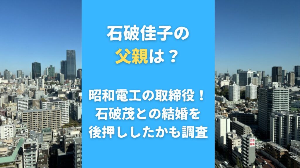 石破佳子の父親は？昭和電工の取締役！石破茂との結婚を後押ししたかも調査