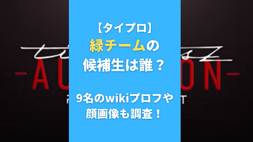 タイプロの緑チームの候補生は誰？9名のwikiプロフや顔画像も調査