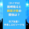 【タイプロ】岩崎琉斗と鶴房汐恩の関係は？日プ友達！仲良しエピソードも