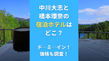 中川大志と橋本環奈の宿泊ホテルはどこ？ド―ミ―イン！価格も調査！