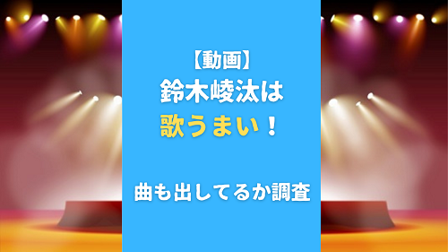 【動画】鈴木崚汰は歌うまい！CDも出してるか調査