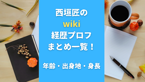 西垣匠のwiki経歴プロフまとめ一覧！年齢・出身地・身長も調査！