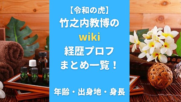 【令和の虎】竹之内教博のwiki経歴プロフまとめ一覧！年齢・出身地・身長