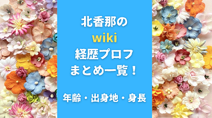 北香那のwiki経歴プロフまとめ一覧！年齢・出身地・身長も調査！