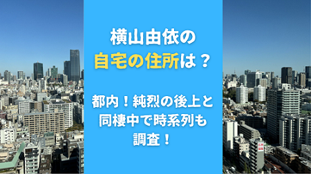 横山由依の自宅の住所は？純烈の後上と同棲