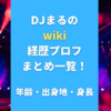 DJまるのwiki経歴プロフまとめ一覧！年齢・出身地・身長