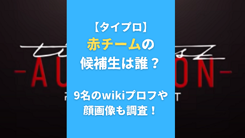 【タイプロ】赤チームの候補生は誰？9名のwikiプロフや顔画像