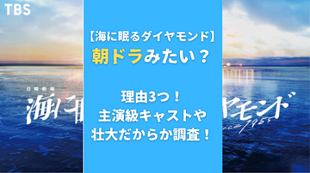 【海に眠るダイヤモンド】朝ドラみたい？理由3つ！主演級キャストや壮大だからか調査！