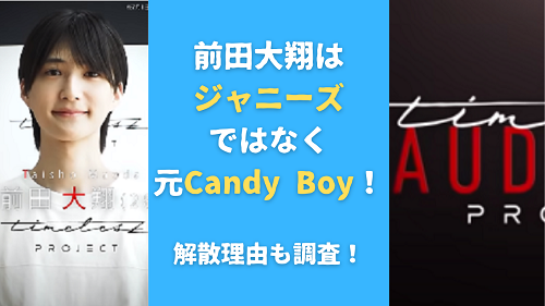 前田大翔はジャニーズではなく元Candy Boy！解散理由も調査！