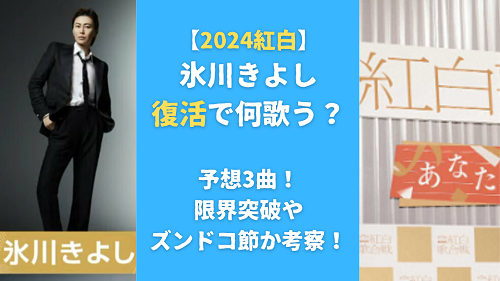 【2024紅白】氷川きよし復活で何歌う？予想3曲！限界突破やズンドコ節か考察！