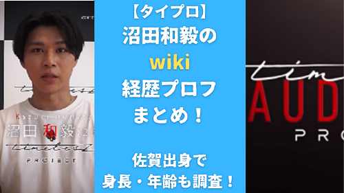 【タイプロ】沼田和毅のwiki経歴プロフまとめ！佐賀出身で身長・年齢も調査！